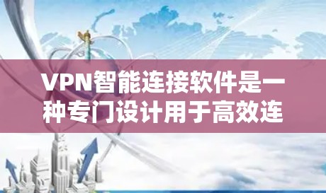VPN智能连接软件是一种专门设计用于高效连接互联网VPN服务器的软件,旨在减少用户手动操作的时间和错误,同时提供安全的连接体验。以下是对该软件的详细分析和建议 VPN智能连接软件是一种专门设计用于高效连接互联网VPN服务器的软件,旨在减少用户手动操作的时间和错误,同时提供安全的连接体验。以下是对该软件的详细分析和建议