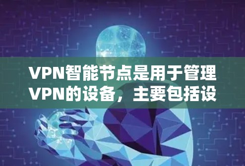 VPN智能节点是用于管理VPN的设备,主要包括设置IP地址、防火墙、安全软件、监控设备等。以下是一些常见的VPN智能设备推荐和配置建议 VPN智能节点是用于管理VPN的设备,主要包括设置IP地址、防火墙、安全软件、监控设备等。以下是一些常见的VPN智能设备推荐和配置建议