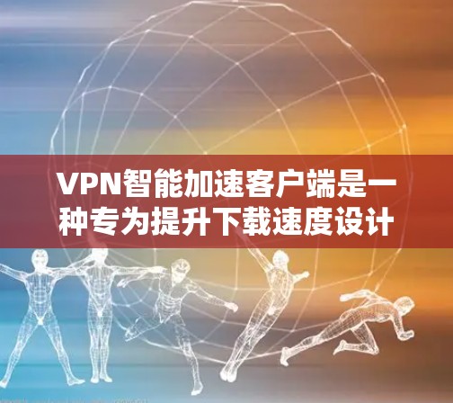 VPN智能加速客户端是一种专为提升下载速度设计的VPN应用,适合那些需要在VPN环境中快速下载和加载数据的用户。它涵盖了专门针对VPN的加速工具和一般的VPN加速应用,根据需求选择合适的解决方案 VPN智能加速客户端是一种专为提升下载速度设计的VPN应用,适合那些需要在VPN环境中快速下载和加载数据的用户。它涵盖了专门针对VPN的加速工具和一般的VPN加速应用,根据需求选择合适的解决方案