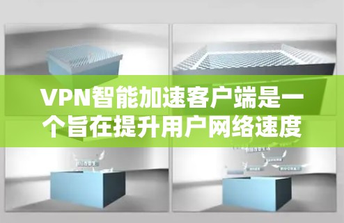 VPN智能加速客户端是一个旨在提升用户网络速度的工具,帮助用户更快地访问VPN服务。以下是根据您的需求和考虑因素的总结 VPN智能加速客户端是一个旨在提升用户网络速度的工具,帮助用户更快地访问VPN服务。以下是根据您的需求和考虑因素的总结