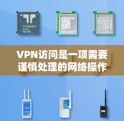 VPN访问是一项需要谨慎处理的网络操作,主要涉及技术、安全和隐私三个关键领域。以下是针对VPN访问的详细总结 VPN访问是一项需要谨慎处理的网络操作,主要涉及技术、安全和隐私三个关键领域。以下是针对VPN访问的详细总结