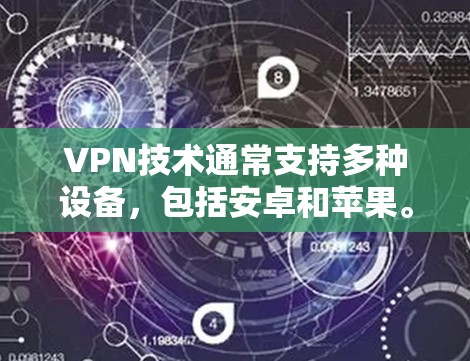 VPN技术通常支持多种设备,包括安卓和苹果。以下是关于VPN在不同设备上的常见支持情况 VPN技术通常支持多种设备,包括安卓和苹果。以下是关于VPN在不同设备上的常见支持情况