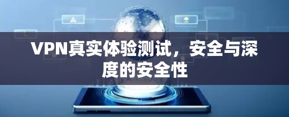 VPN真实体验测试，安全与深度的安全性