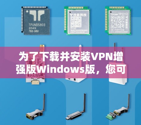 为了下载并安装VPN增强版Windows版，您可以按照以下步骤操作