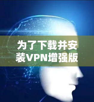 为了下载并安装VPN增强版Mac软件，以下是一步步的指南
