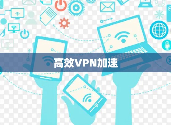 高效VPN加速 高效VPN加速