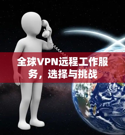 全球VPN远程工作服务，选择与挑战