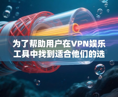为了帮助用户在VPN娱乐工具中找到适合他们的选择,以下是推荐的几种VPN娱乐工具,每种工具都考虑了加密、社交功能、价格、多语言支持、网络兼容性和安全性等方面 为了帮助用户在VPN娱乐工具中找到适合他们的选择,以下是推荐的几种VPN娱乐工具,每种工具都考虑了加密、社交功能、价格、多语言支持、网络兼容性和安全性等方面