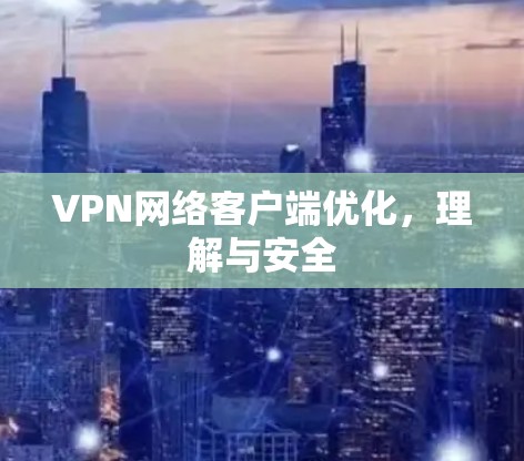VPN网络客户端优化,理解与安全 VPN网络客户端优化,理解与安全