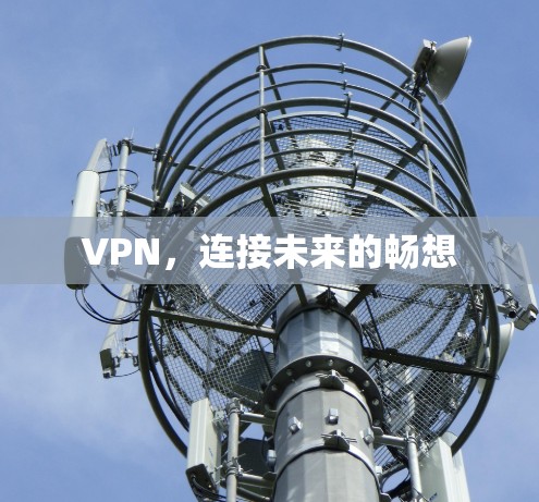 VPN,连接未来的畅想 VPN,连接未来的畅想