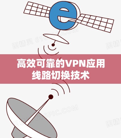 高效可靠的VPN应用线路切换技术 高效可靠的VPN应用线路切换技术