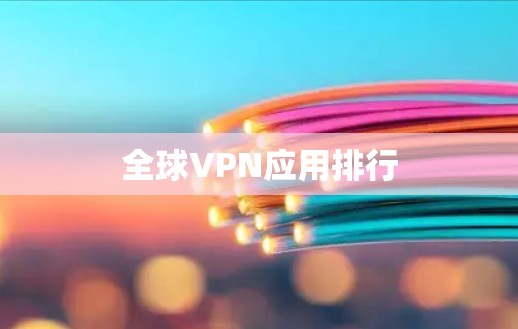 全球VPN应用排行 全球VPN应用排行