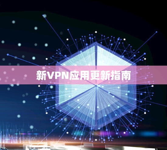 新VPN应用更新指南 新VPN应用更新指南