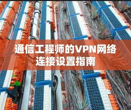 通信工程师的VPN网络连接设置指南