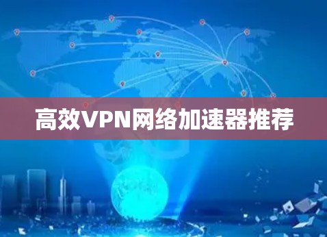 高效VPN网络加速器推荐