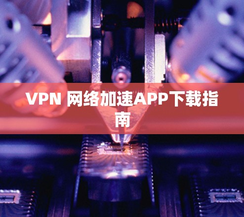 VPN 网络加速APP下载指南