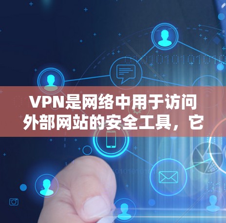 VPN是网络中用于访问外部网站的安全工具，它通过加密技术保护数据，但同时也面临安全挑战。以下是关于VPN的详细信息