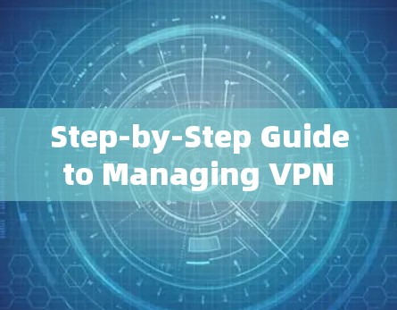 Step-by-Step Guide to Managing VPN Network Proxies