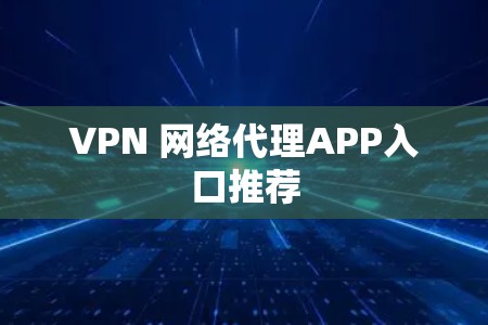 VPN 网络代理APP入口推荐