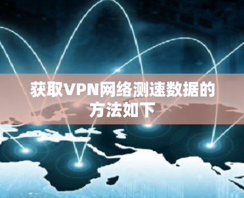 获取VPN网络测速数据的方法如下