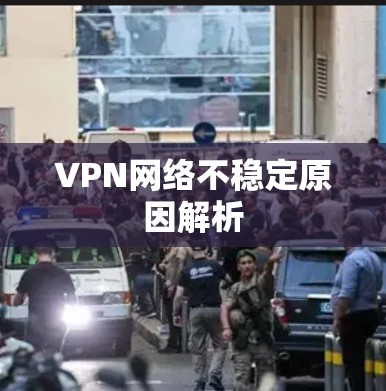 VPN网络不稳定原因解析