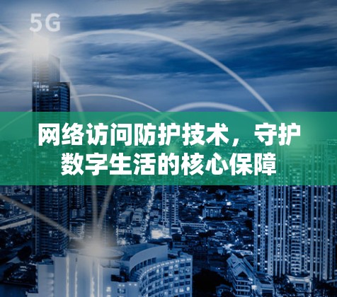 网络访问防护技术，守护数字生活的核心保障