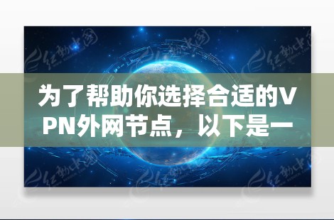 为了帮助你选择合适的VPN外网节点，以下是一个综合性的推荐过程和建议