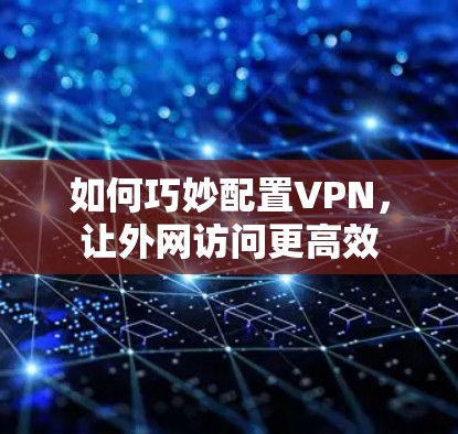 如何巧妙配置VPN，让外网访问更高效