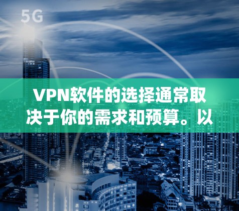 VPN软件的选择通常取决于你的需求和预算。以下是一些 commonly used 的VPN软件推荐