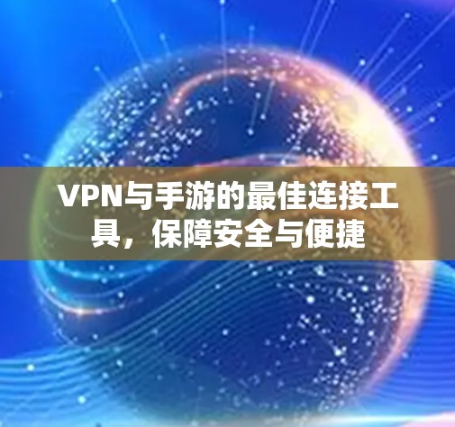 VPN与手游的最佳连接工具，保障安全与便捷