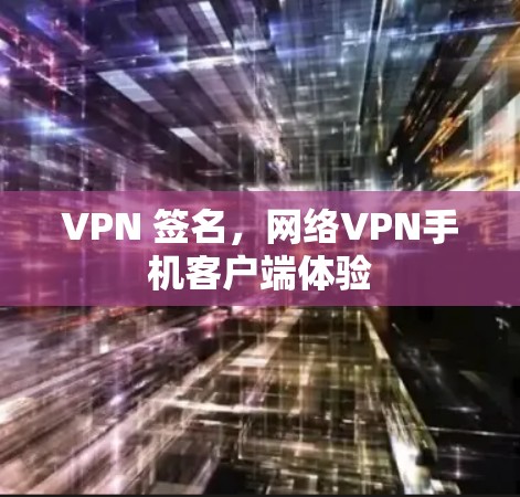 VPN 签名，网络VPN手机客户端体验
