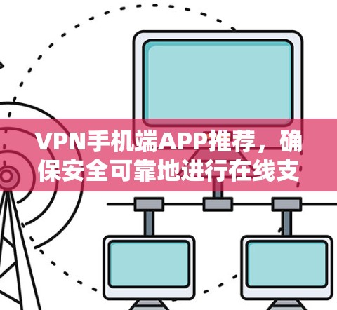 VPN手机端APP推荐，确保安全可靠地进行在线支付和加密转账。以下是一些推荐的VPN服务，涵盖多种加密协议和功能