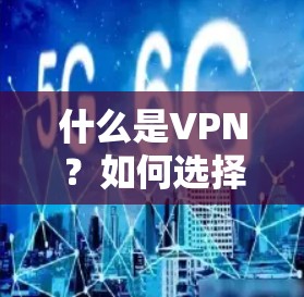 什么是VPN?如何选择VPN? 什么是VPN?如何选择VPN?