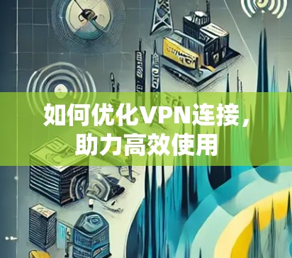 如何优化VPN连接，助力高效使用