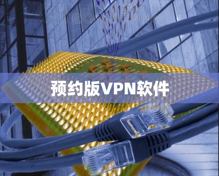 预约版VPN软件 预约版VPN软件