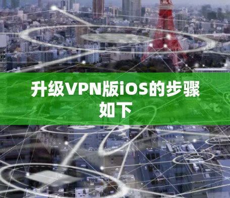 升级VPN版iOS的步骤如下