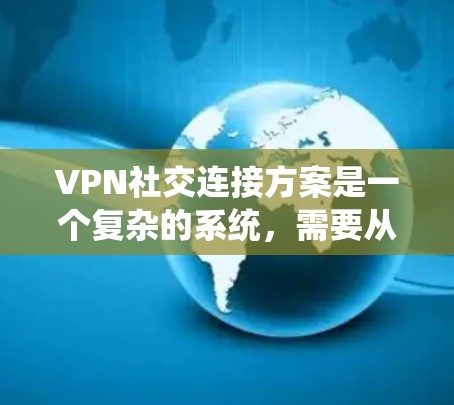 VPN社交连接方案是一个复杂的系统,需要从多个方面进行设计和管理。以下是一个详细的安全、管理、隐私和维护的VPN社交连接方案 VPN社交连接方案是一个复杂的系统,需要从多个方面进行设计和管理。以下是一个详细的安全、管理、隐私和维护的VPN社交连接方案