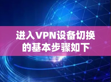 进入VPN设备切换的基本步骤如下