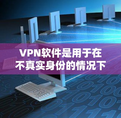 VPN软件是用于在不真实身份的情况下通过互联网通信和数据传输，主要保护个人信息。以下是分析这些软件优缺点的综合总结