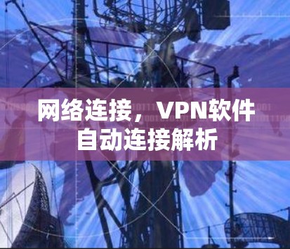 网络连接,VPN软件自动连接解析 网络连接,VPN软件自动连接解析