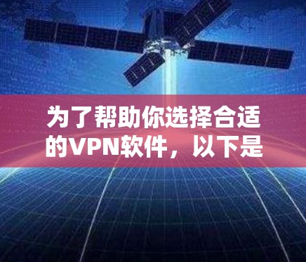 为了帮助你选择合适的VPN软件,以下是一些关键考虑因素和推荐 为了帮助你选择合适的VPN软件,以下是一些关键考虑因素和推荐