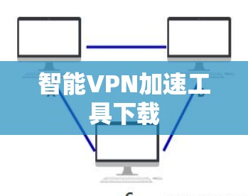 智能VPN加速工具下载 智能VPN加速工具下载
